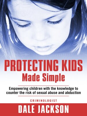 cover image of Protecting Kids Made Simple: Empowering Children with the Knowledge to Counter the Risk of Sexual Abuse and Abduction